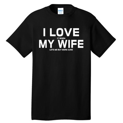 I Love It When My Wife Lets Me Buy More Guns TShirt Gift Tall T-Shirt