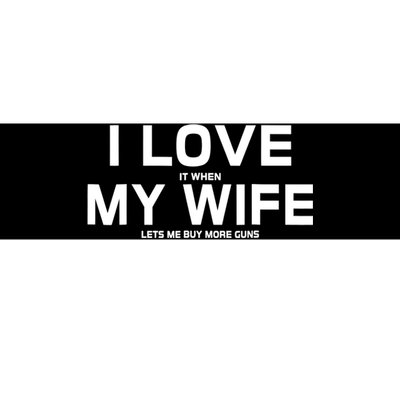 I Love It When My Wife Lets Me Buy More Guns TShirt Gift Bumper Sticker