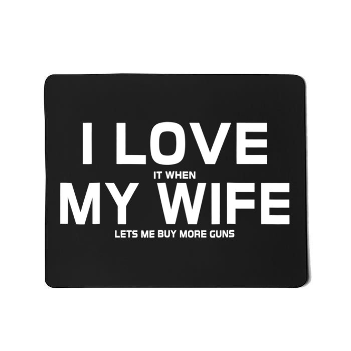 I Love It When My Wife Lets Me Buy More Guns TShirt Gift Mousepad