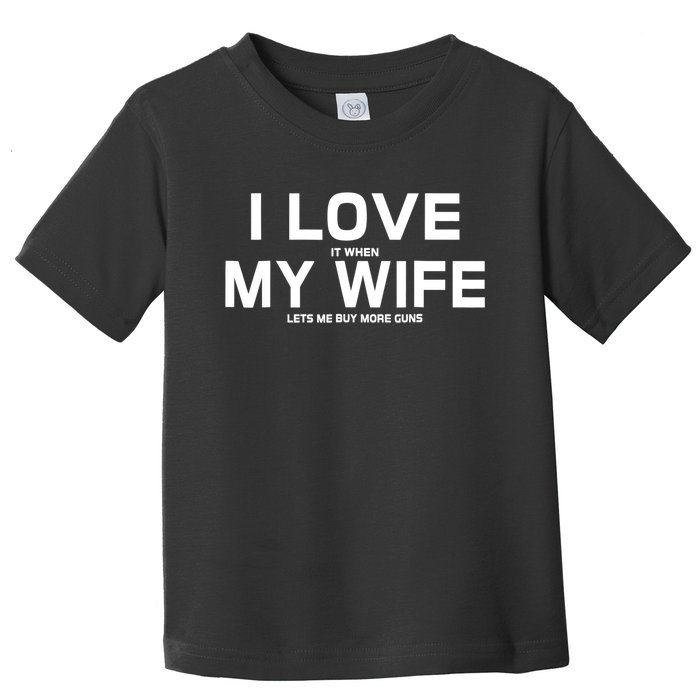 I Love It When My Wife Lets Me Buy More Guns TShirt Gift Toddler T-Shirt