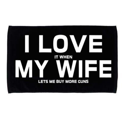 I Love It When My Wife Lets Me Buy More Guns TShirt Gift Microfiber Hand Towel