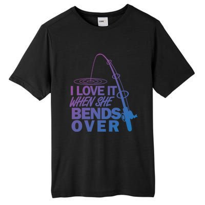 I Love It When She Bends Over Funny Fishing Gift Tall Fusion ChromaSoft Performance T-Shirt