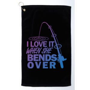 I Love It When She Bends Over Funny Fishing Gift Platinum Collection Golf Towel