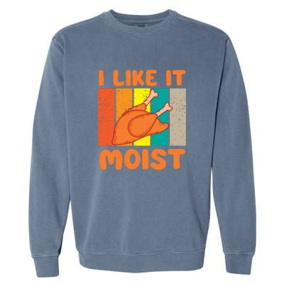 I Like It Moist Funny Thanksgiving Costume Turkey Leg Day Garment-Dyed Sweatshirt