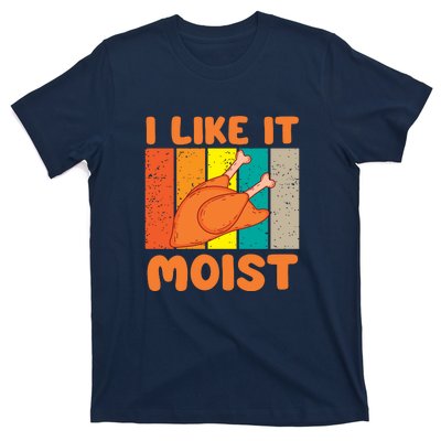 I Like It Moist Funny Thanksgiving Costume Turkey Leg Day T-Shirt