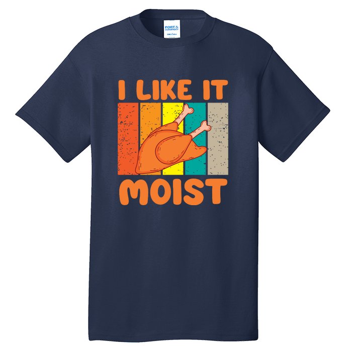 I Like It Moist Funny Thanksgiving Costume Turkey Leg Day Tall T-Shirt