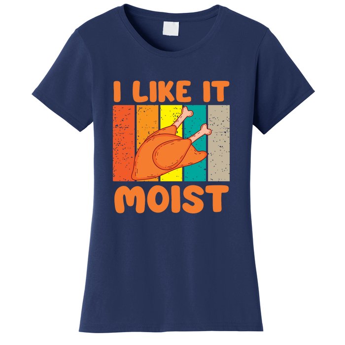 I Like It Moist Funny Thanksgiving Costume Turkey Leg Day Women's T-Shirt