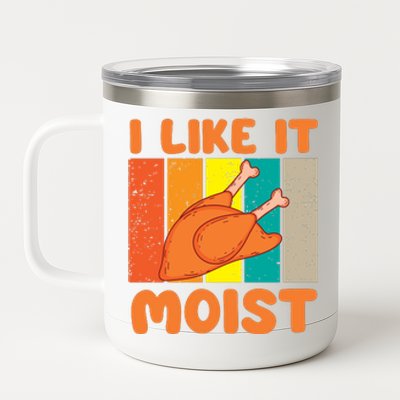 I Like It Moist Funny Thanksgiving Costume Turkey Leg Day 12 oz Stainless Steel Tumbler Cup