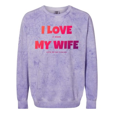 I Love It When My Wife Lets Me Go Fishing Funny DadS Saying Cute Gift Colorblast Crewneck Sweatshirt