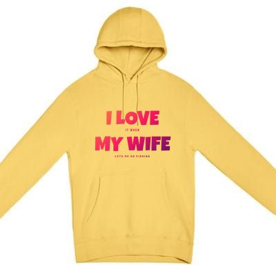 I Love It When My Wife Lets Me Go Fishing Funny DadS Saying Cute Gift Premium Pullover Hoodie