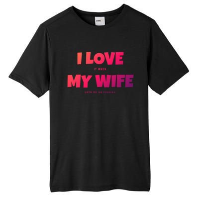 I Love It When My Wife Lets Me Go Fishing Funny DadS Saying Cute Gift Tall Fusion ChromaSoft Performance T-Shirt