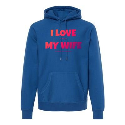 I Love It When My Wife Lets Me Go Fishing Funny DadS Saying Cute Gift Premium Hoodie