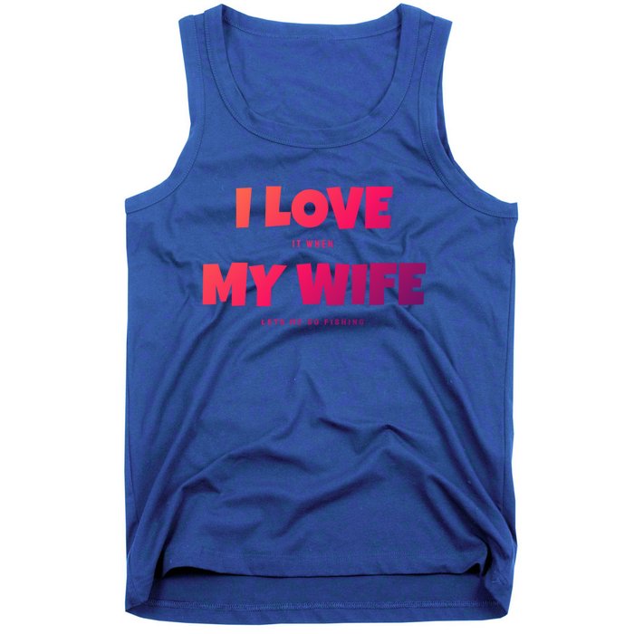 I Love It When My Wife Lets Me Go Fishing Funny DadS Saying Cute Gift Tank Top