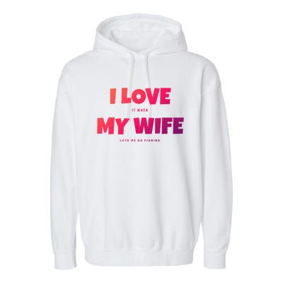 I Love It When My Wife Lets Me Go Fishing Funny DadS Saying Cute Gift Garment-Dyed Fleece Hoodie