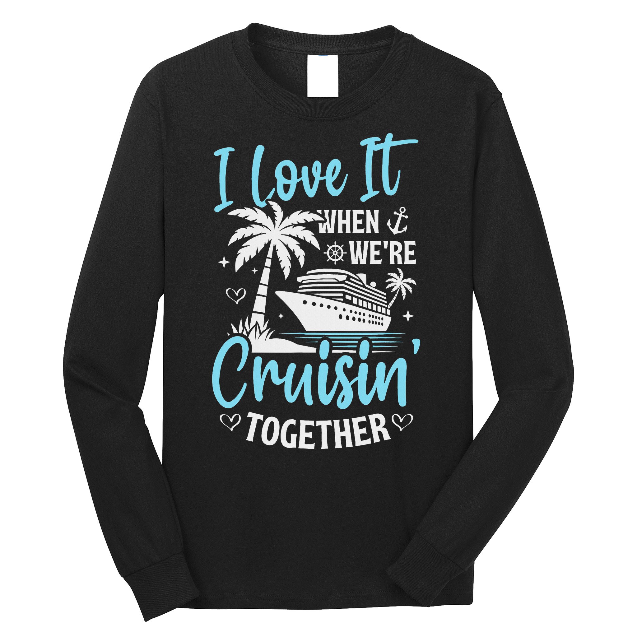 I Love It When We're Cruising Together Cruise Couples Family Long Sleeve Shirt