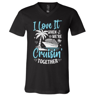 I Love It When We're Cruising Together Cruise Couples Family V-Neck T-Shirt