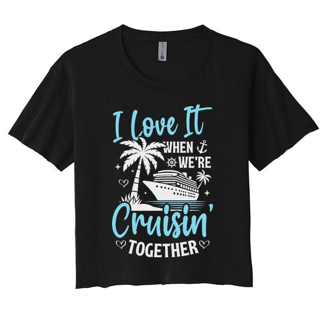 I Love It When We're Cruising Together Cruise Couples Family Crop Top