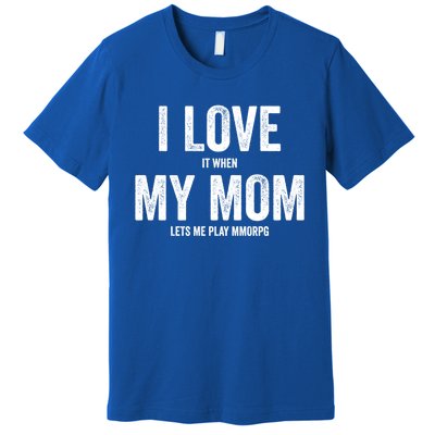 I Love It When My Mom Lets Me Play Mmorpg Games Gift Premium T-Shirt