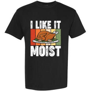 I Like It Moist Thanksgiving Costume Turkey Day Leg Day Gift Garment-Dyed Heavyweight T-Shirt