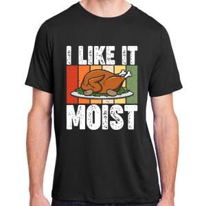 I Like It Moist Thanksgiving Costume Turkey Day Leg Day Gift Adult ChromaSoft Performance T-Shirt