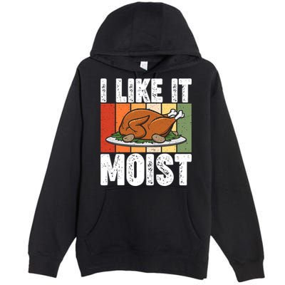 I Like It Moist Thanksgiving Costume Turkey Day Leg Day Gift Premium Pullover Hoodie