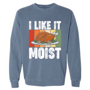 I Like It Moist Thanksgiving Costume Turkey Day Leg Day Gift Garment-Dyed Sweatshirt