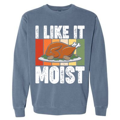 I Like It Moist Thanksgiving Costume Turkey Day Leg Day Gift Garment-Dyed Sweatshirt