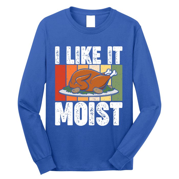 I Like It Moist Thanksgiving Costume Turkey Day Leg Day Gift Long Sleeve Shirt