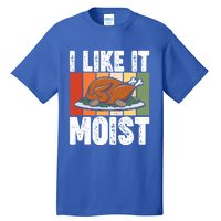 I Like It Moist Thanksgiving Costume Turkey Day Leg Day Gift Tall T-Shirt