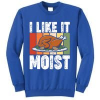 I Like It Moist Thanksgiving Costume Turkey Day Leg Day Gift Tall Sweatshirt