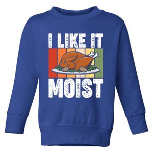 I Like It Moist Thanksgiving Costume Turkey Day Leg Day Gift Toddler Sweatshirt