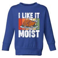 I Like It Moist Thanksgiving Costume Turkey Day Leg Day Gift Toddler Sweatshirt