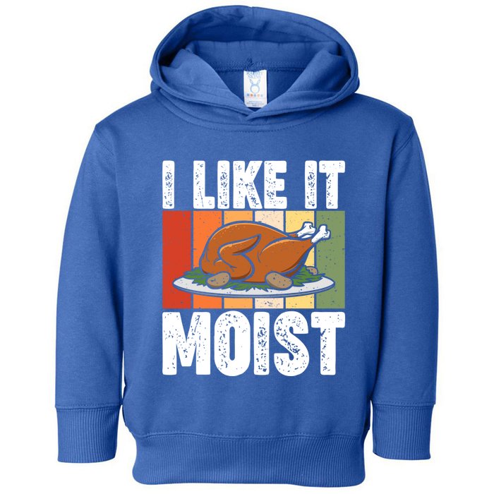 I Like It Moist Thanksgiving Costume Turkey Day Leg Day Gift Toddler Hoodie