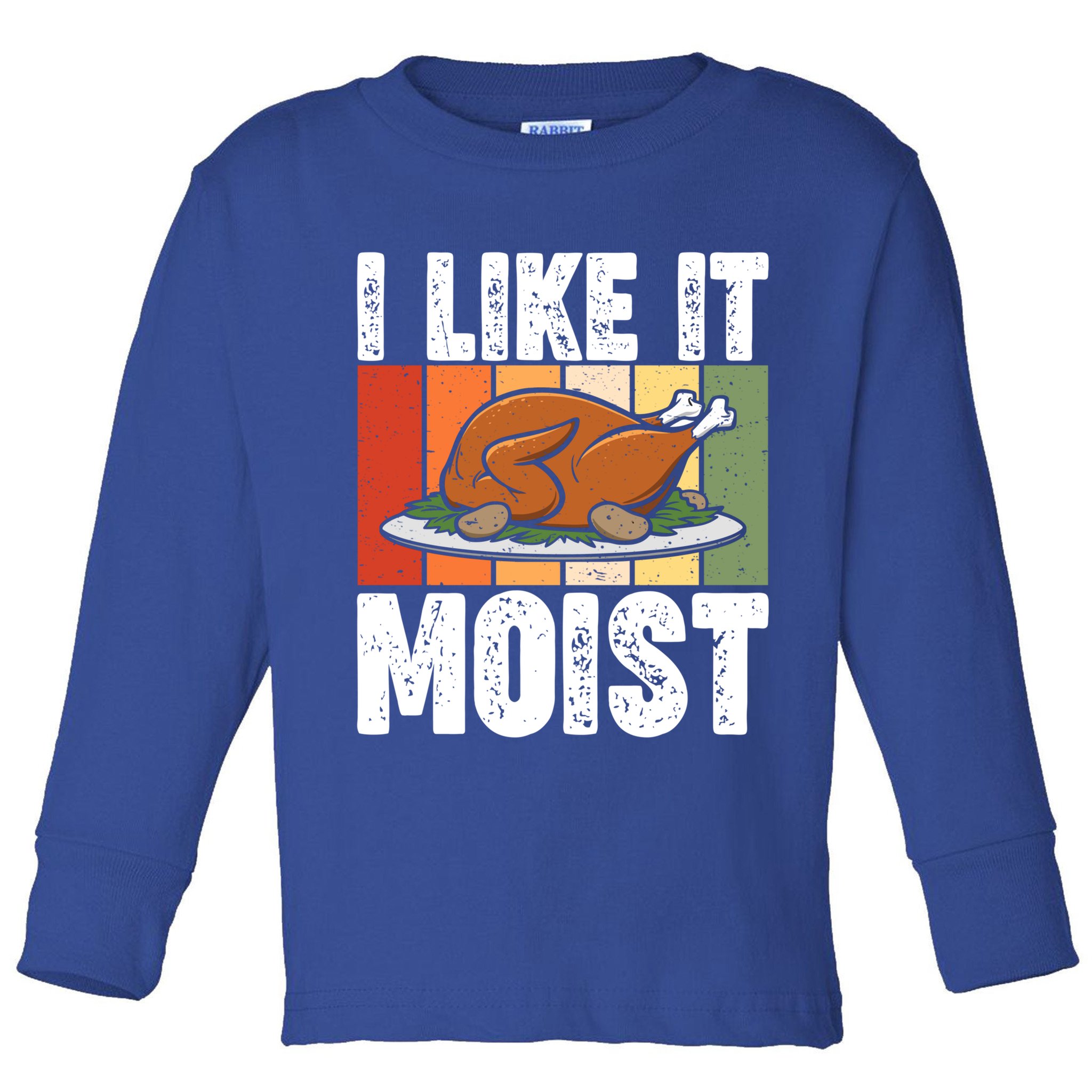 I Like It Moist Thanksgiving Costume Turkey Day Leg Day Gift Toddler Long Sleeve Shirt