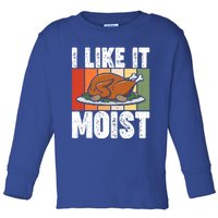 I Like It Moist Thanksgiving Costume Turkey Day Leg Day Gift Toddler Long Sleeve Shirt