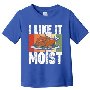 I Like It Moist Thanksgiving Costume Turkey Day Leg Day Gift Toddler T-Shirt