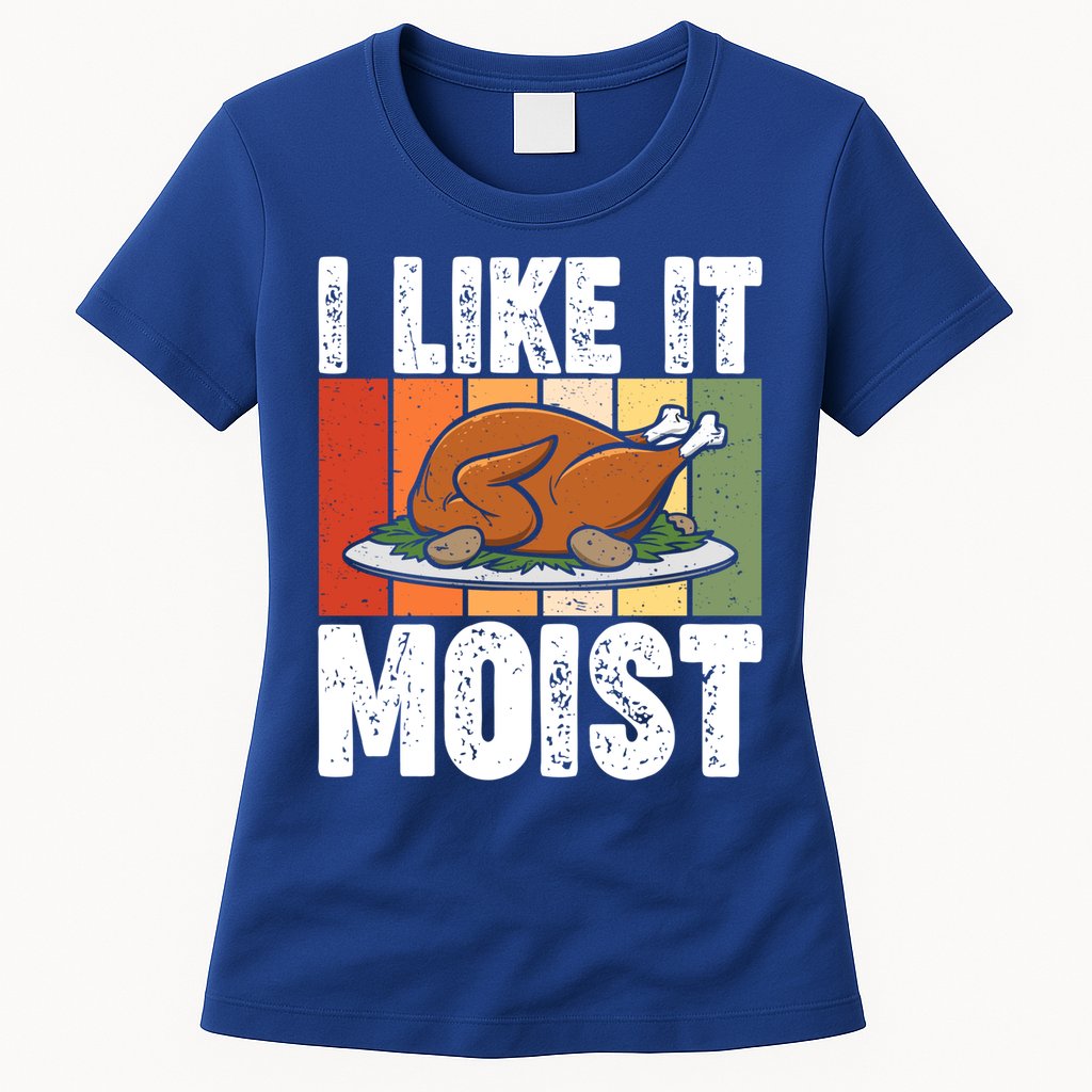 I Like It Moist Thanksgiving Costume Turkey Day Leg Day Gift Womens T-Shirt