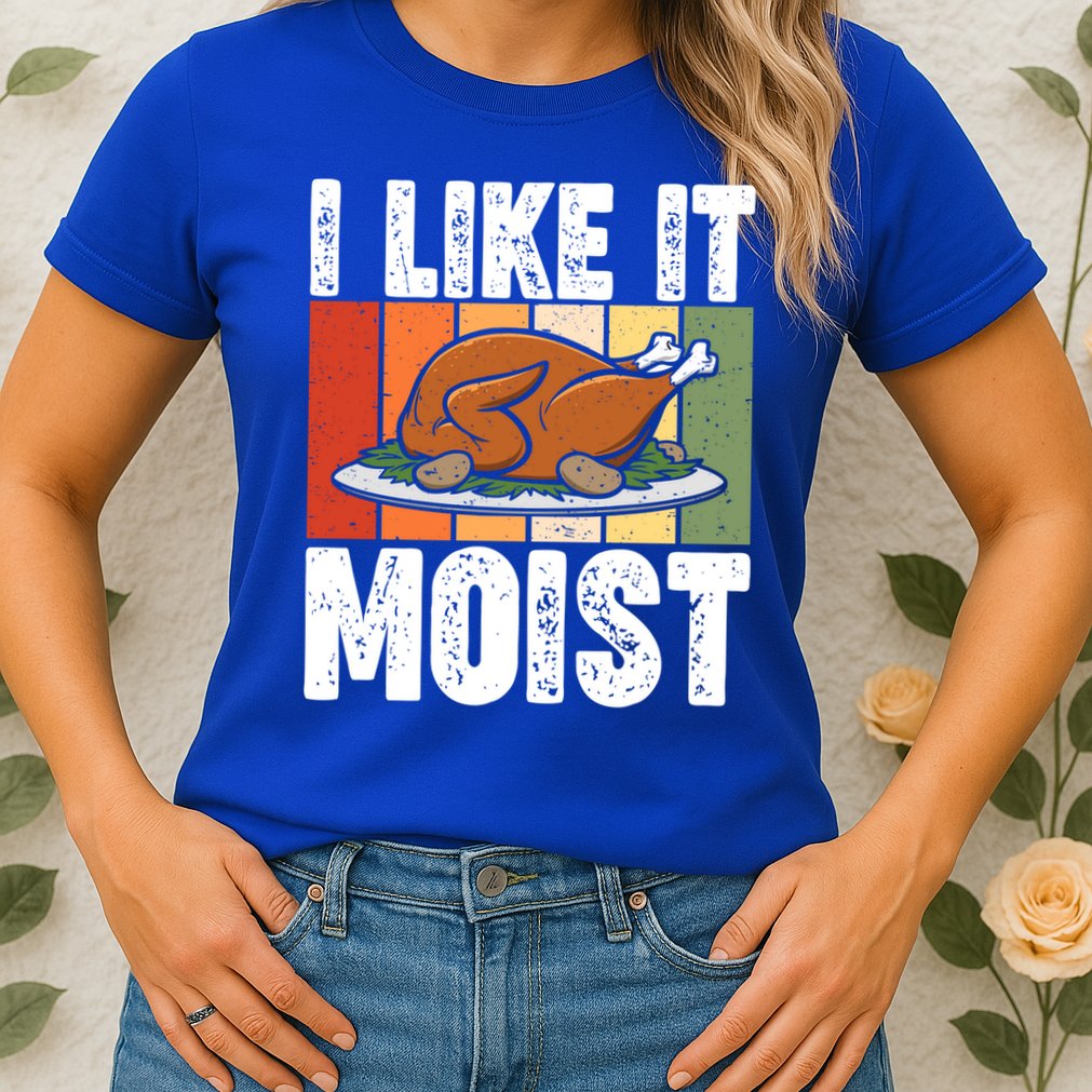 I Like It Moist Thanksgiving Costume Turkey Day Leg Day Gift Womens T-Shirt