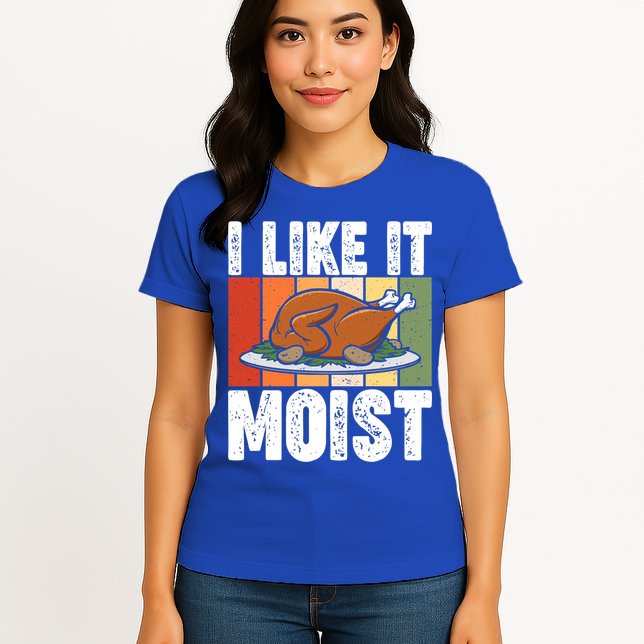 I Like It Moist Thanksgiving Costume Turkey Day Leg Day Gift Womens T-Shirt