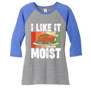 I Like It Moist Thanksgiving Costume Turkey Day Leg Day Gift Women's Tri-Blend 3/4-Sleeve Raglan Shirt