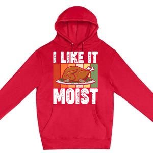 I Like It Moist Thanksgiving Costume Turkey Day Leg Day Gift Premium Pullover Hoodie