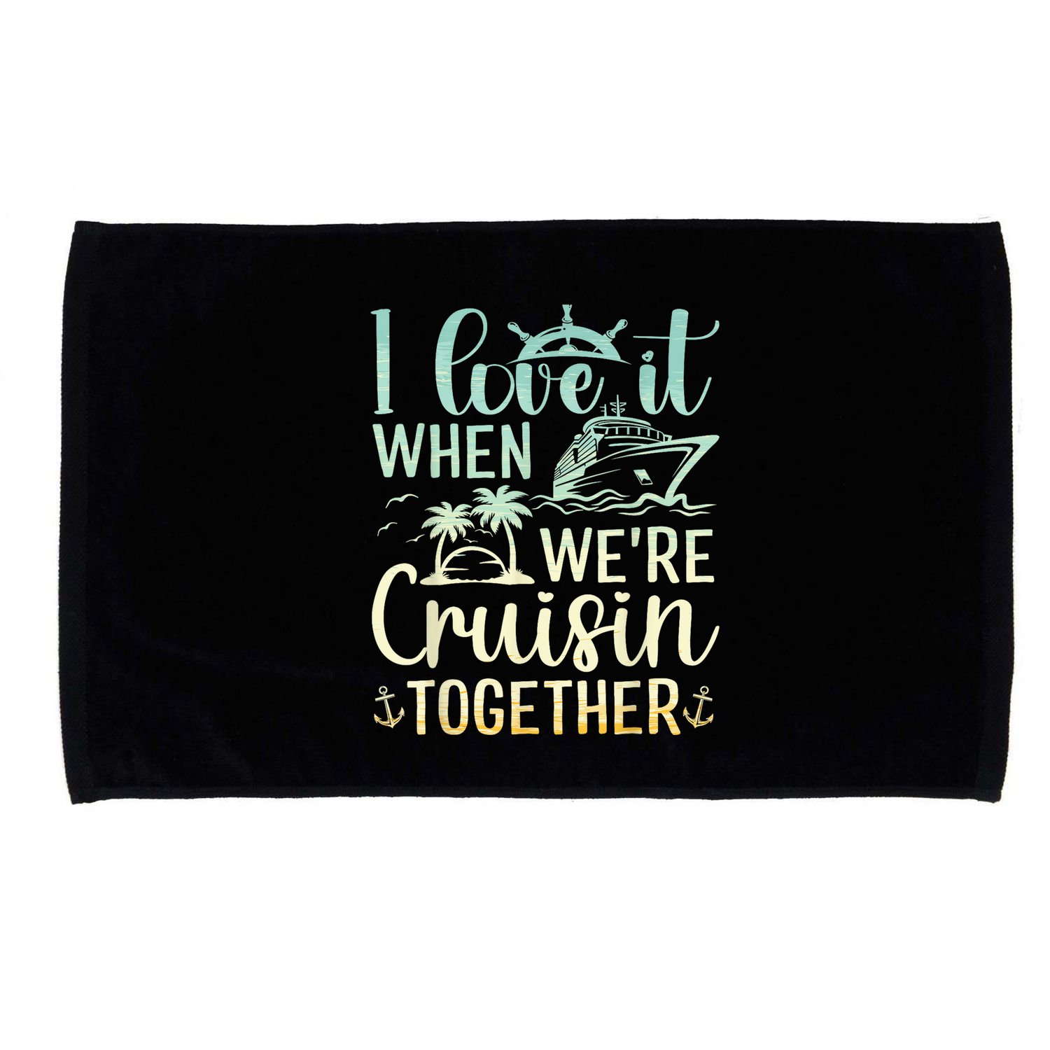 I Love It When We Are Cruisin Together Cruise Ship Lover Microfiber Hand Towel