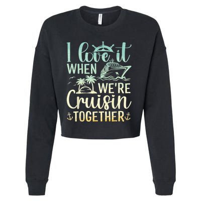 I Love It When We Are Cruisin Together Cruise Ship Lover Cropped Pullover Crew