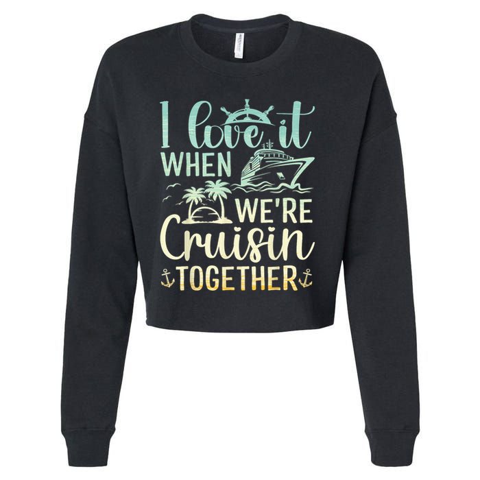 I Love It When We Are Cruisin Together Cruise Ship Lover Cropped Pullover Crew