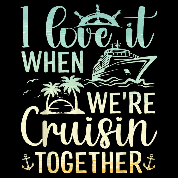 I Love It When We Are Cruisin Together Cruise Ship Lover Cropped Pullover Crew