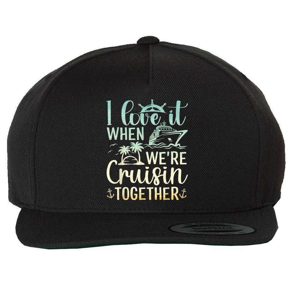 I Love It When We Are Cruisin Together Cruise Ship Lover Wool Snapback Cap