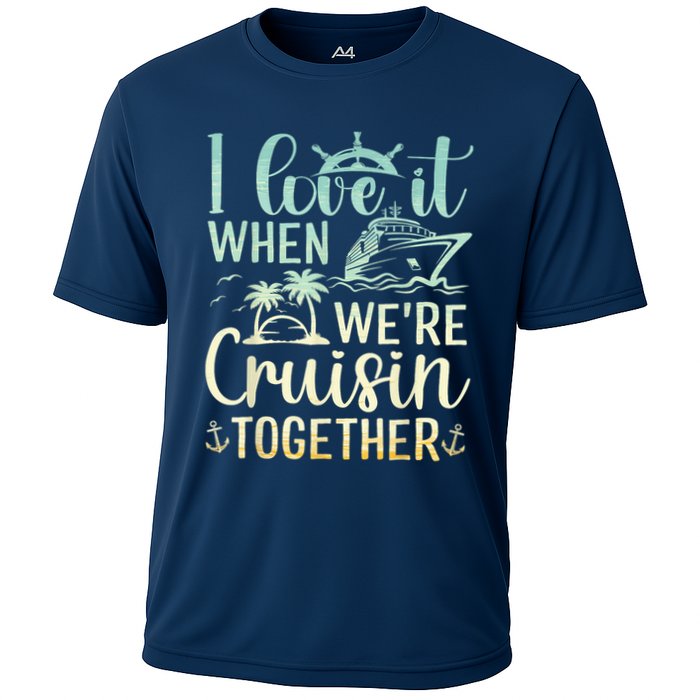 I Love It When We Are Cruisin Together Cruise Ship Lover Cooling Performance Crew T-Shirt