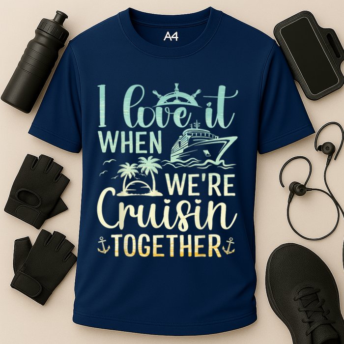 I Love It When We Are Cruisin Together Cruise Ship Lover Cooling Performance Crew T-Shirt