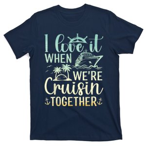 I Love It When We Are Cruisin Together Cruise Ship Lover T-Shirt