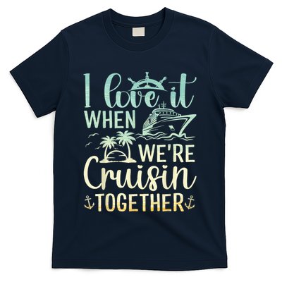 I Love It When We Are Cruisin Together Cruise Ship Lover T-Shirt